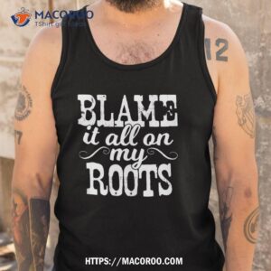 blame it all on my roots country music cowboy cowgirl boots shirt tank top 2