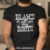 Blame It All On My Roots Country Music Cowboy Cowgirl Boots Shirt