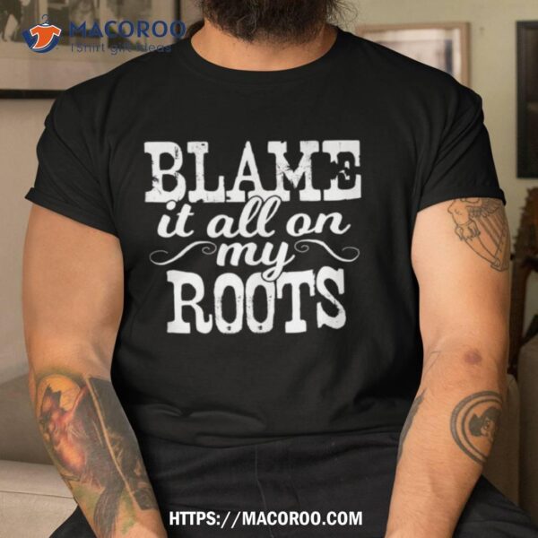 Blame It All On My Roots Country Music Cowboy Cowgirl Boots Shirt