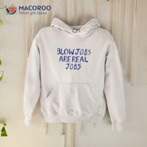 Blowjobs Are Real Jobs Shirt