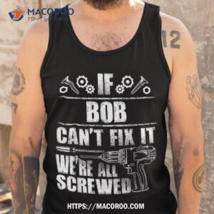 bob gift name fix it funny birthday personalized dad idea shirt tank top