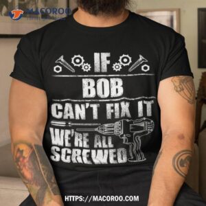 Bob Gift Name Fix It Funny Birthday Personalized Dad Idea Shirt