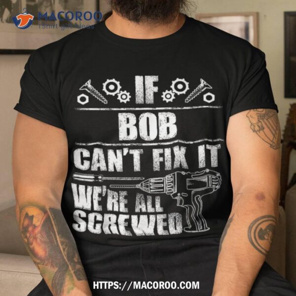 Bob Gift Name Fix It Funny Birthday Personalized Dad Idea Shirt