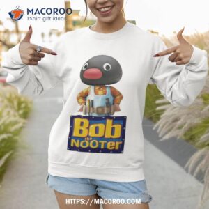 bob the nooter shirt sweatshirt
