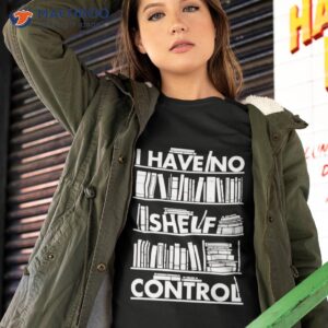 Book I Have No Shelf Control Shirt
