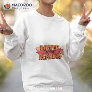 book lover quotes never stop reading shirt sweatshirt 2