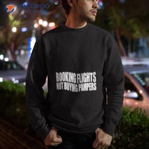 booking flights not buying pampers shirt sweatshirt