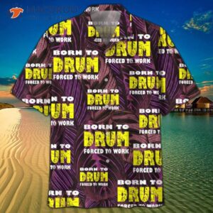 Born To Drum, Forced Work, Purple Hawaiian Shirts