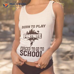 born to play fortnite forced to go to school shirt tank top 1