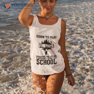 Born To Play Fortnite Forced To Go To School Shirt 1 born to play fortnite forced to go to school shirt tank top 3