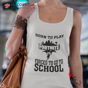 Born To Play Fortnite Forced To Go To School Shirt 2 born to play fortnite forced to go to school shirt tank top 4