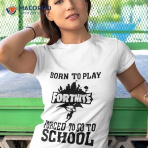 Born To Play Fortnite Forced To Go To School Shirt 3 born to play fortnite forced to go to school shirt tshirt 1