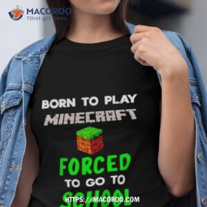 Born To Play Minecraft Forced To Go To School Shirt
