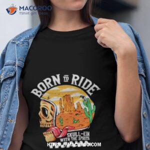 Born To Ride Skull Kin With The Spirits Shirt