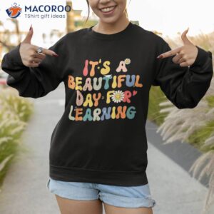 boys girls it s a beautiful day for learning back to school shirt sweatshirt