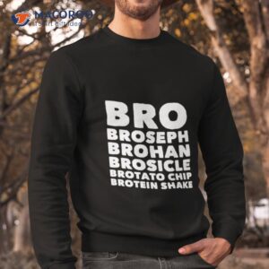 bro broseph brohan brosicle brotato chip brotein shake shirt sweatshirt
