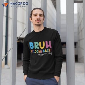 bruh happy first day of school welcome back to 2023 shirt sweatshirt 1