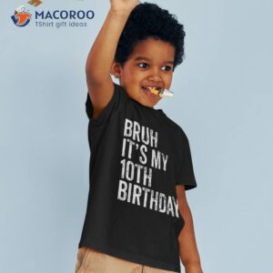 bruh it s my 10th birthday 10 year old funny boy shirt tshirt 3