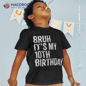 Bruh It’s My 10th Birthday 10 Year Old Funny Boy Shirt