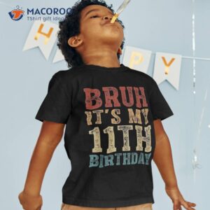 Bruh It’s My 11th Birthday 11 Year Old Funny Boys Shirt