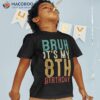 Bruh It’s My 8th Birthday Year Old 8yr Boy Shirt