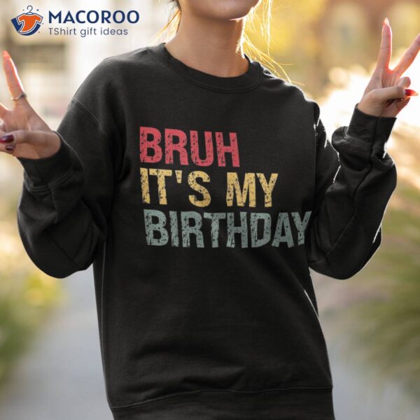 Bruh It’s My Birthday Sarcastic Omg Humor Pun Tee Joke Party Shirt