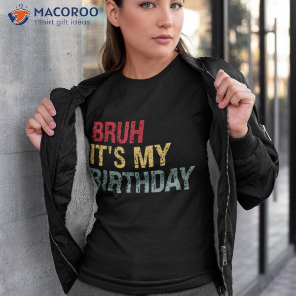 Bruh It’s My Birthday Sarcastic Omg Humor Pun Tee Joke Party Shirt