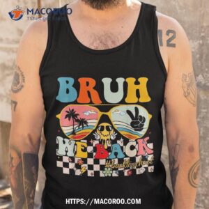 bruh we back first day to school for teachers students shirt tank top