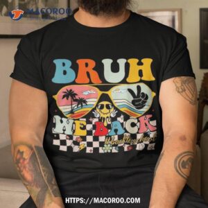 bruh we back first day to school for teachers students shirt tshirt