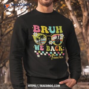 bruh we back teacher first day to school retro groovy shirt sweatshirt