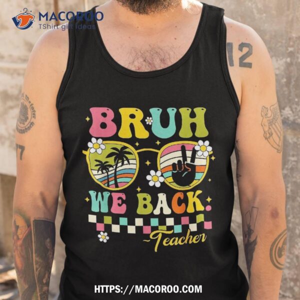 Bruh We Back Teacher First Day To School Retro Groovy Shirt