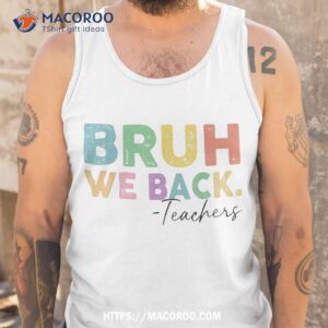 bruh we back teacher shirt happy to school for teachers tank top