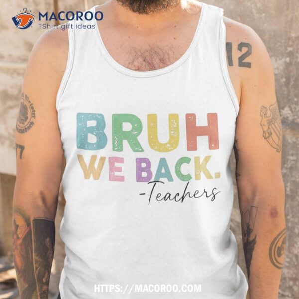 Bruh We Back Teacher Shirt Happy To School For Teachers