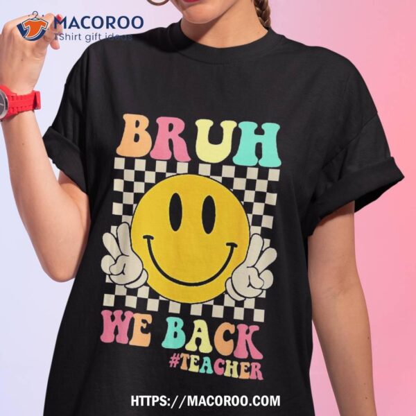 Bruh We Back Teacher Smile Face Retro Groovy To School Shirt