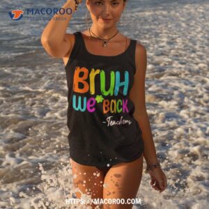 bruh we back teachers funny to school shirt tank top