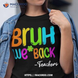 Bruh We Back Teachers Funny To School Shirt