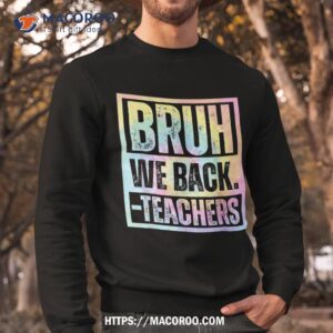 bruh we back teachers tie dye to school first day shirt sweatshirt