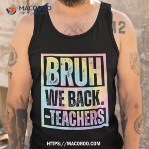 bruh we back teachers tie dye to school first day shirt tank top