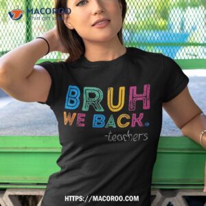 bruh we back teachers to school first day of shirt tshirt 1