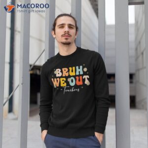 bruh we out teachers happy last day of school retro vintage shirt sweatshirt 1