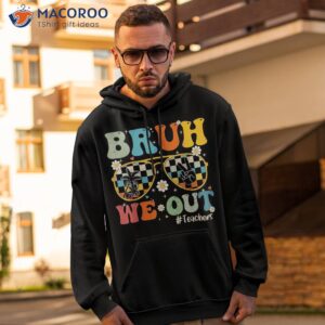 bruh we out teachers last day of school end year shirt hoodie 2