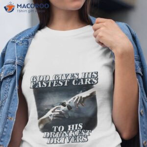 bryson god gives his fastest cars to his drunkest drivers shirt tshirt
