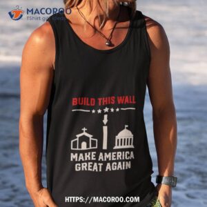 Build This Wall Make America Great Again 2023 Shirt 3 build this wall make america great again 2023 shirt tank top