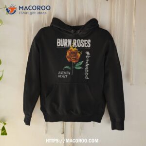 Burn Roses Broken Heart #badmood Shirt 1 burn roses broken heart badmood shirt hoodie