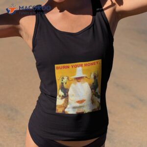 Burn Your Money Shirt