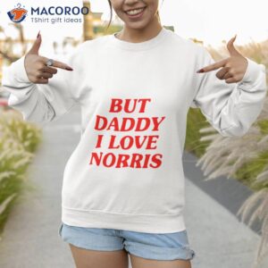 but daddy i love norris shirt sweatshirt