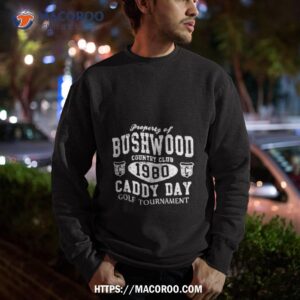 caddyshack bushwood caddy day retro 1980 bill murray shirt sweatshirt