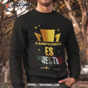 Campeones Es Nuestro Mexico Gold Cup Jersey 2023 Shirt 2 campeones es nuestro mexico gold cup jersey 2023 shirt sweatshirt