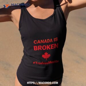 Canada Is Broken Trudeaumustgo Shirt