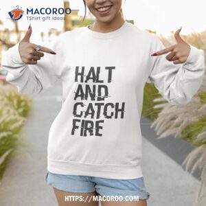 cardiff halt and catch fire shirt sweatshirt